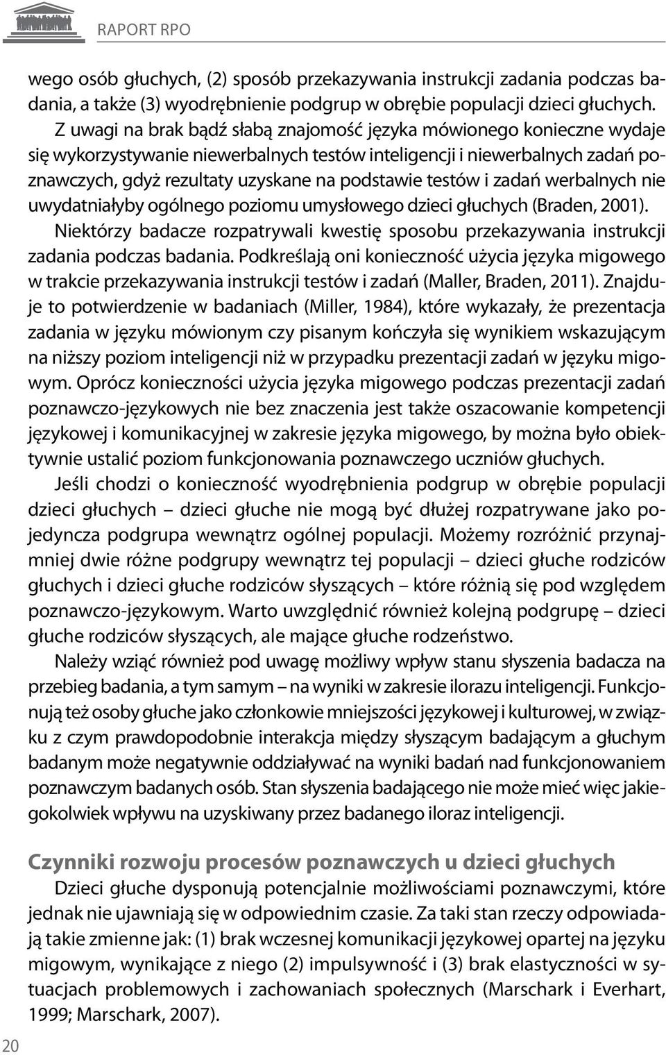 testów i zadań werbalnych nie uwydatniałyby ogólnego poziomu umysłowego dzieci głuchych (Braden, 2001). Niektórzy badacze rozpatrywali kwestię sposobu przekazywania instrukcji zadania podczas badania.