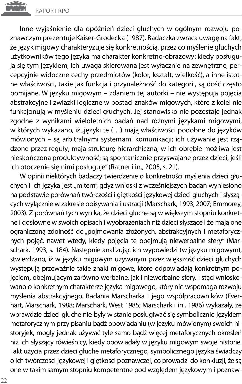 ich uwaga skierowana jest wyłącznie na zewnętrzne, percepcyjnie widoczne cechy przedmiotów (kolor, kształt, wielkość), a inne istotne właściwości, takie jak funkcja i przynależność do kategorii, są