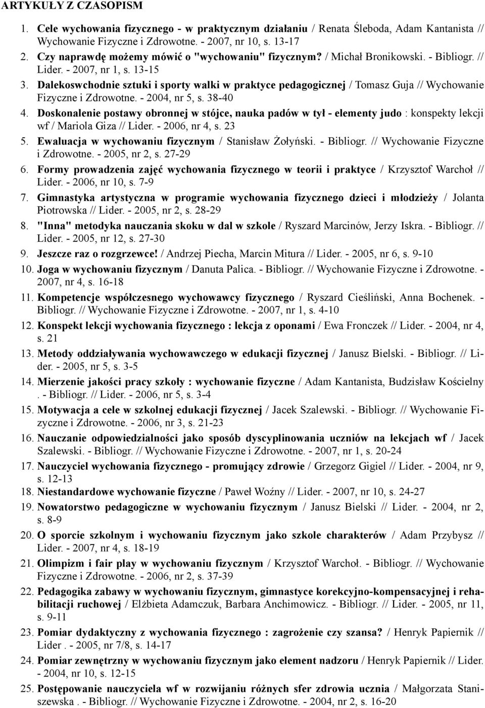 Dalekoswchodnie sztuki i sporty walki w praktyce pedagogicznej / Tomasz Guja // Wychowanie Fizyczne i Zdrowotne. - 2004, nr 5, s. 38-40 4.