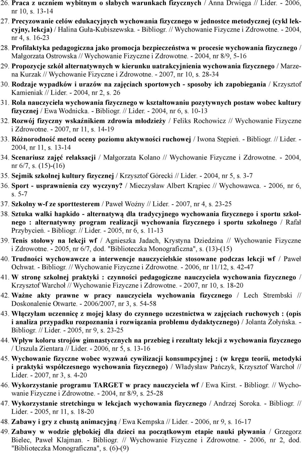 16-23 28. Profilaktyka pedagogiczna jako promocja bezpieczeństwa w procesie wychowania fizycznego / Małgorzata Ostrowska // Wychowanie Fizyczne i Zdrowotne. - 2004, nr 8/9, 5-16 29.