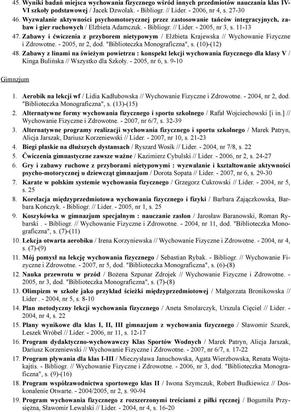 Zabawy i ćwiczenia z przyborem nietypowym / Elżbieta Krajewska // Wychowanie Fizyczne i Zdrowotne. - 2005, nr 2, dod. "Biblioteczka Monograficzna", s. (10)-(12) 48.