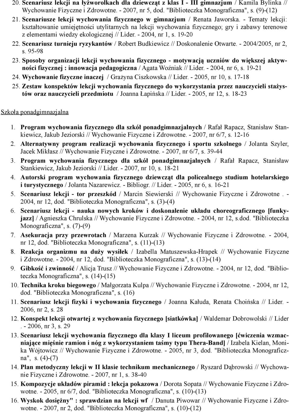 - Tematy lekcji: kształtowanie umiejętności utylitarnych na lekcji wychowania fizycznego; gry i zabawy terenowe z elementami wiedzy ekologicznej // Lider. - 2004, nr 1, s. 19-20 22.