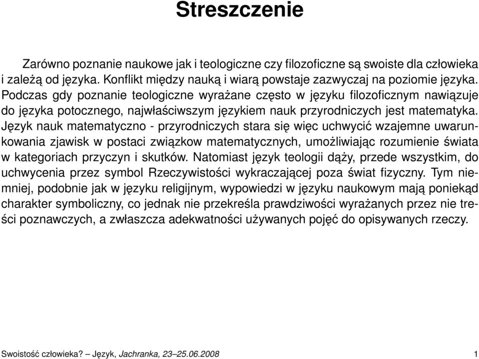 Język nauk matematyczno - przyrodniczych stara się więc uchwycić wzajemne uwarunkowania zjawisk w postaci zwiazkow matematycznych, umożliwiajac rozumienie świata w kategoriach przyczyn i skutków.