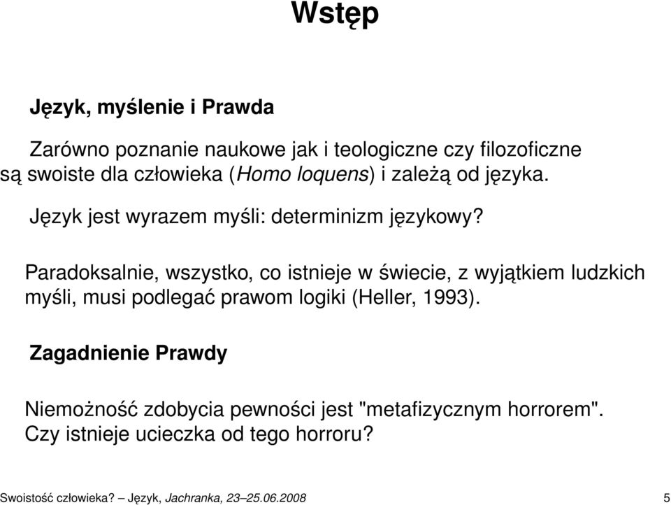 Paradoksalnie, wszystko, co istnieje w świecie, z wyjatkiem ludzkich myśli, musi podlegać prawom logiki (Heller, 1993).