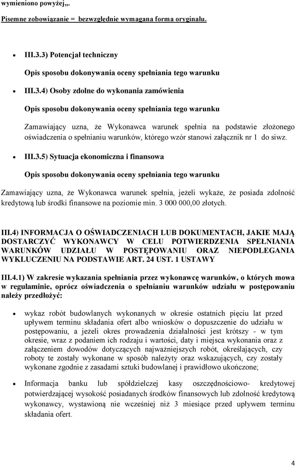 III.3.5) Sytuacja ekonomiczna i finansowa Zamawiający uzna, że Wykonawca warunek spełnia, jeżeli wykaże, że posiada zdolność kredytową lub środki finansowe na poziomie min. 3 000 000,00 złotych. III.