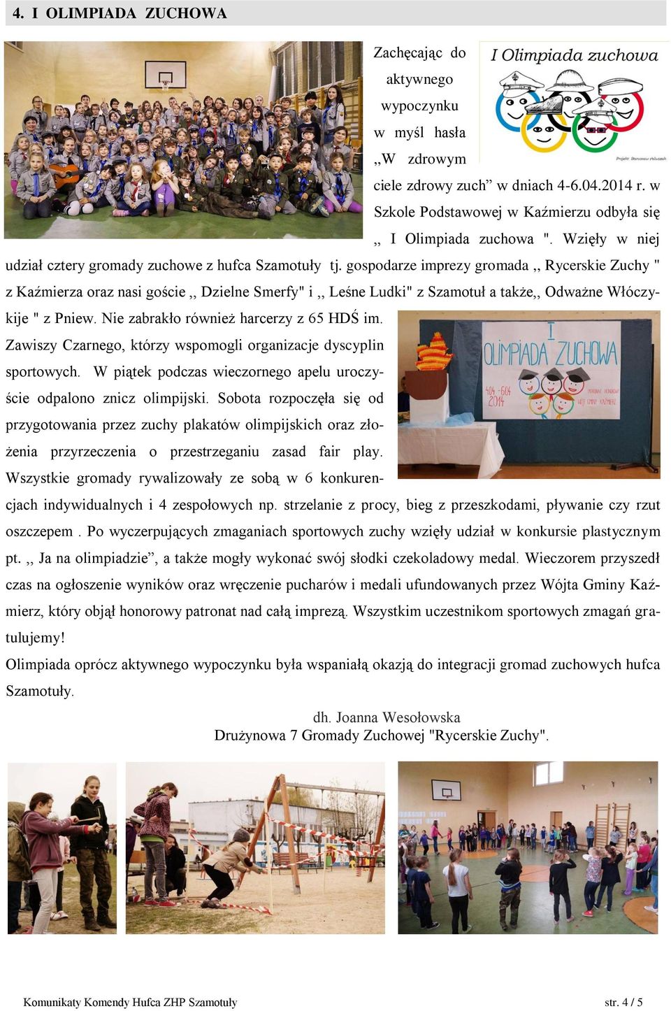 gospodarze imprezy gromada,, Rycerskie Zuchy " z Kaźmierza oraz nasi goście,, Dzielne Smerfy" i,, Leśne Ludki" z Szamotuł a także,, Odważne Włóczykije " z Pniew.