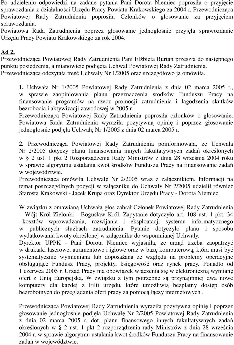Powiatowa Rada Zatrudnienia poprzez głosowanie jednogłośnie przyjęła sprawozdanie Urzędu Pracy Powiatu Krakowskiego za rok 2004. Ad 2.