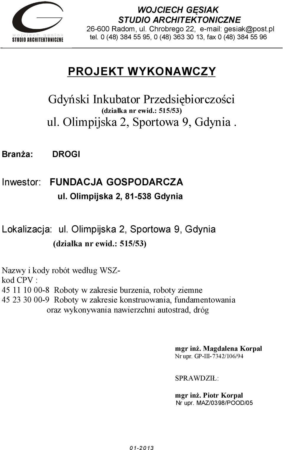 Branża: DROGI Inwestor: FUNDACJA GOSPODARCZA ul. Olimpijska 2, 81-538 Gdynia Lokalizacja: ul. Olimpijska 2, Sportowa 9, Gdynia (działka nr ewid.