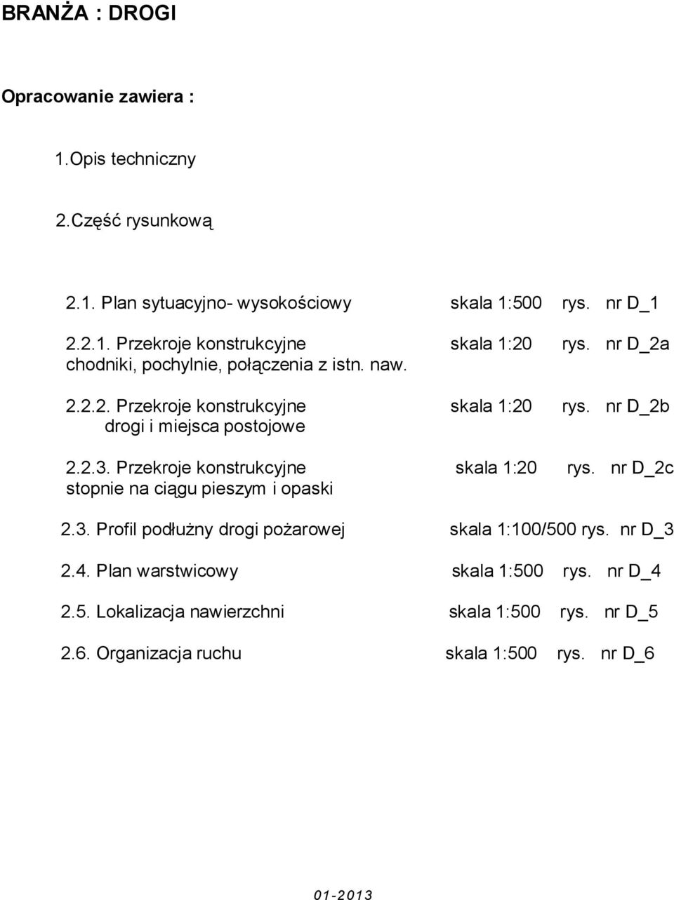 Przekroje konstrukcyjne skala 1:20 rys. nr D_2c stopnie na ciągu pieszym i opaski 2.3. Profil podłużny drogi pożarowej skala 1:100/500 rys. nr D_3 2.4.