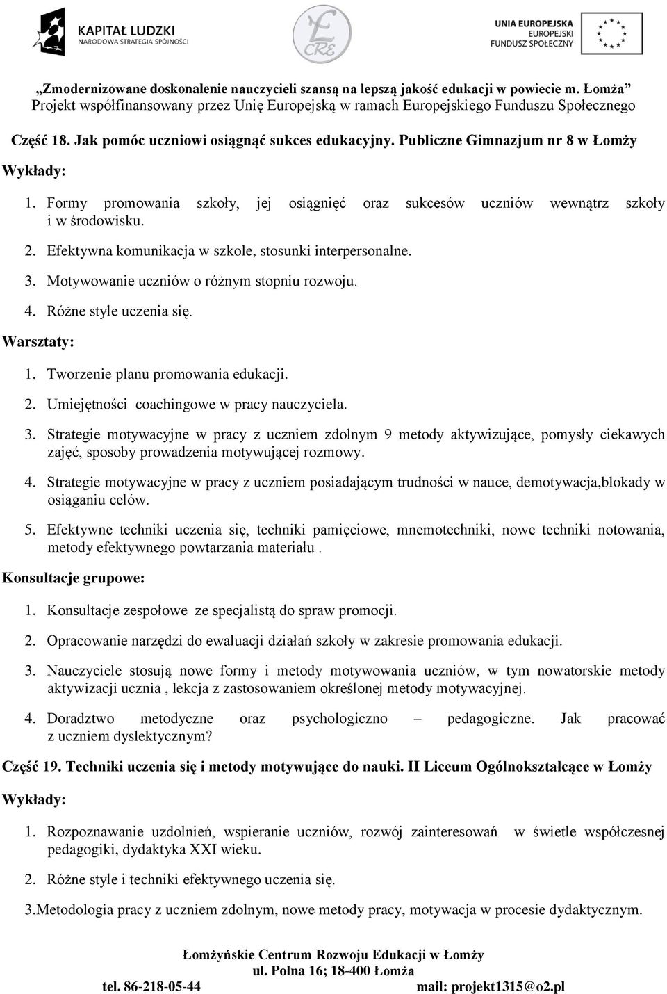 Umiejętności coachingowe w pracy nauczyciela. 3. Strategie motywacyjne w pracy z uczniem zdolnym 9 metody aktywizujące, pomysły ciekawych zajęć, sposoby prowadzenia motywującej rozmowy. 4.