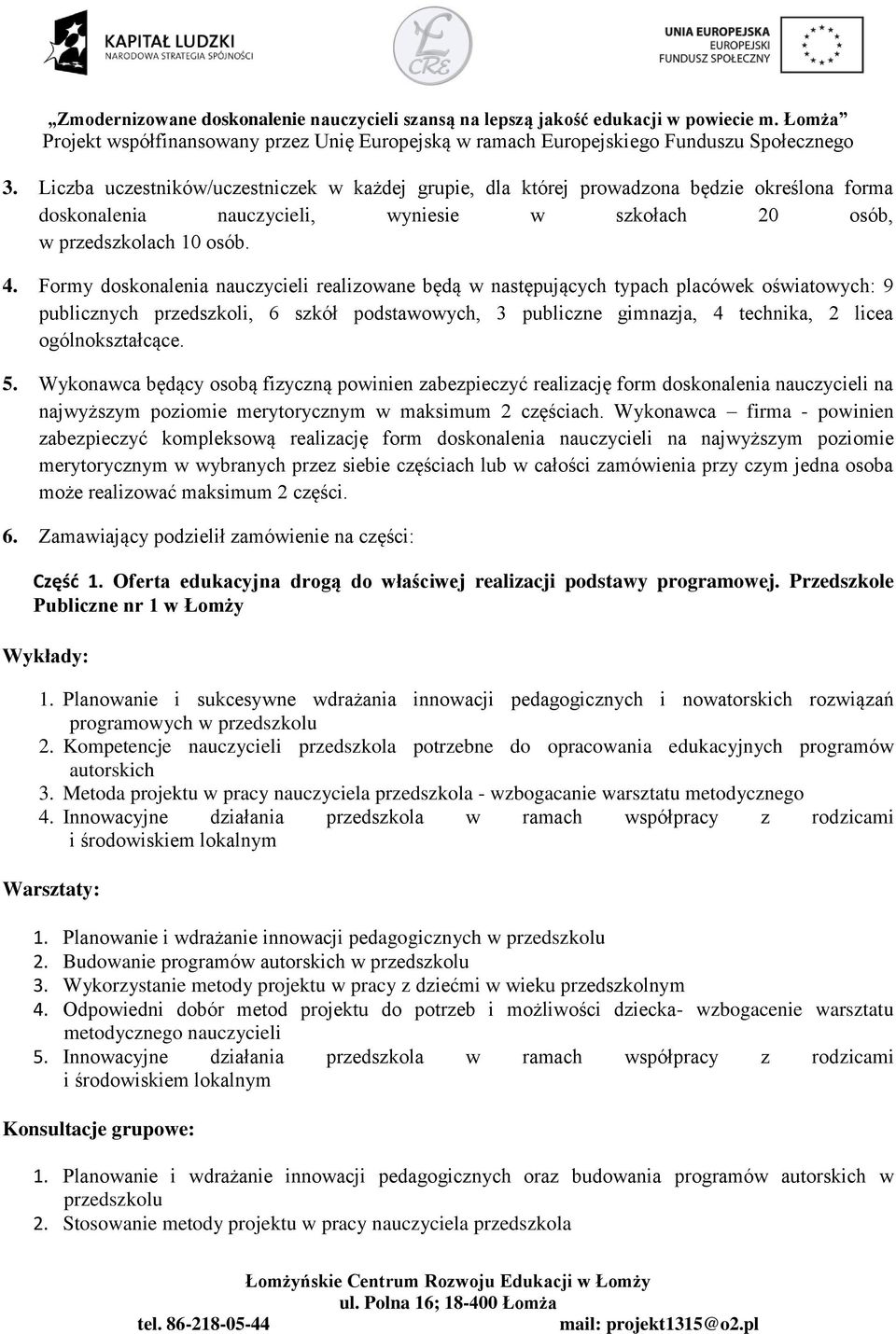 ogólnokształcące. 5. Wykonawca będący osobą fizyczną powinien zabezpieczyć realizację form doskonalenia nauczycieli na najwyższym poziomie merytorycznym w maksimum 2 częściach.