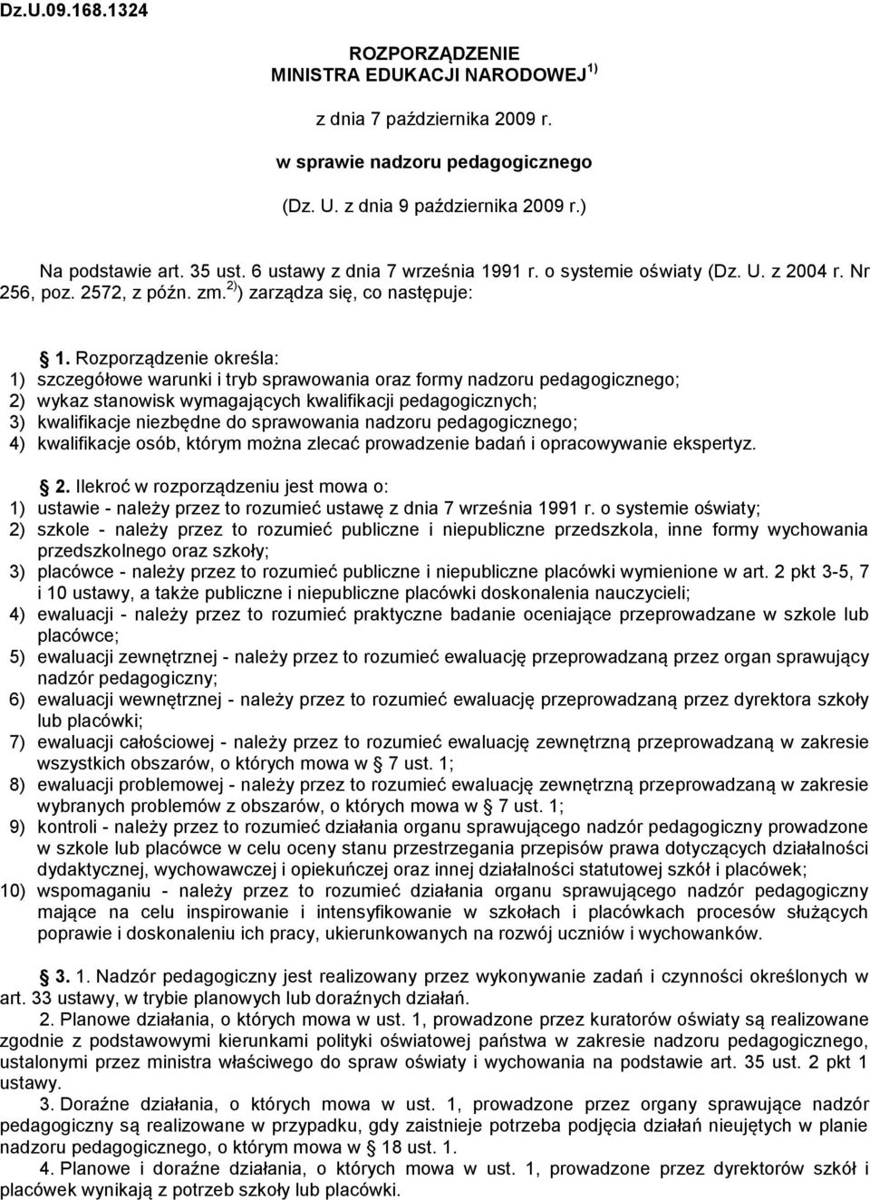 Rozporządzenie określa: 1) szczegółowe warunki i tryb sprawowania oraz formy nadzoru pedagogicznego; 2) wykaz stanowisk wymagających kwalifikacji pedagogicznych; 3) kwalifikacje niezbędne do