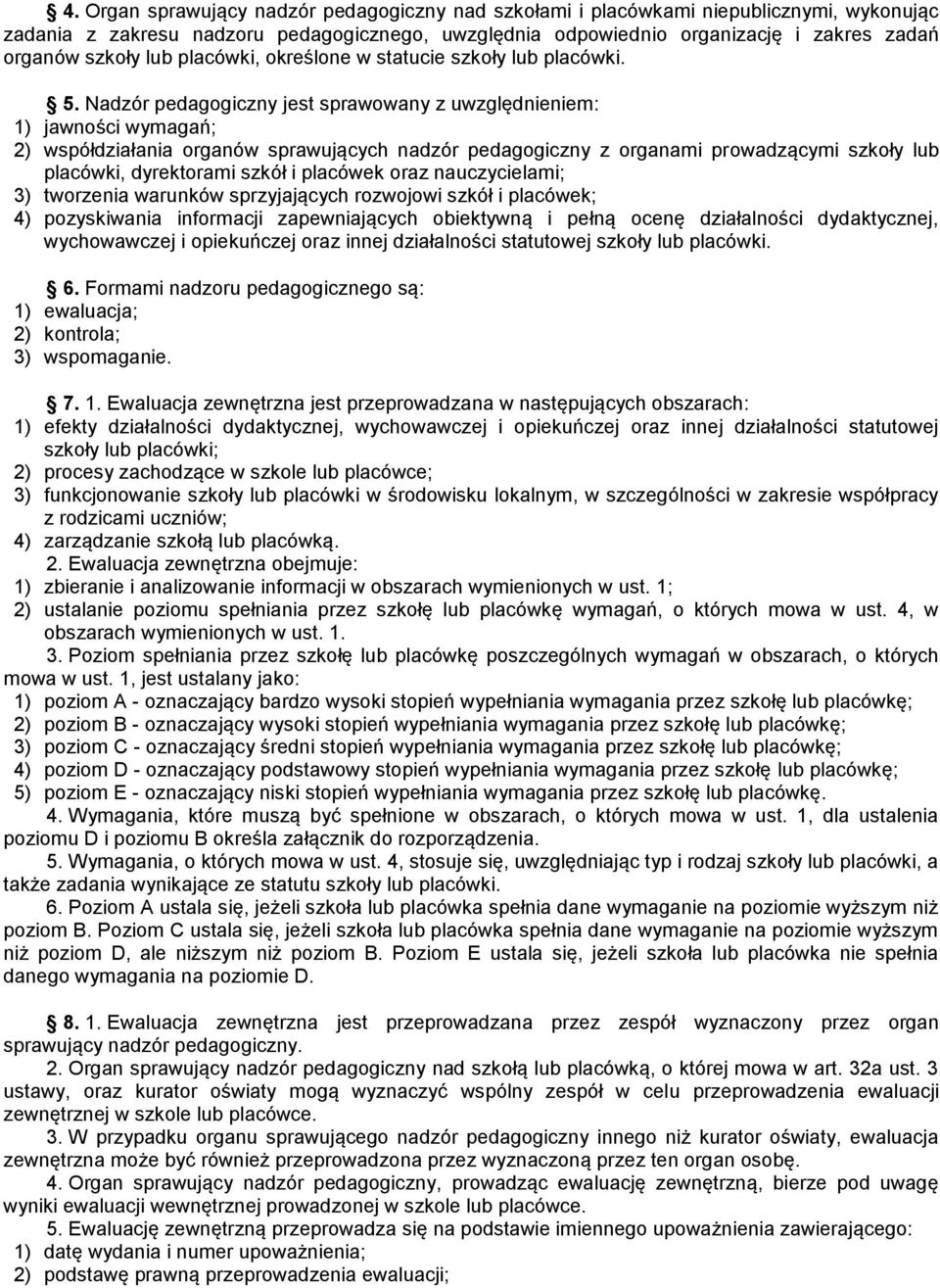 Nadzór pedagogiczny jest sprawowany z uwzględnieniem: 1) jawności wymagań; 2) współdziałania organów sprawujących nadzór pedagogiczny z organami prowadzącymi szkoły lub placówki, dyrektorami szkół i