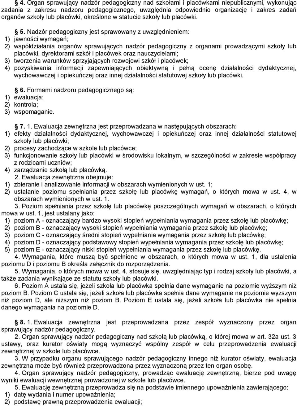 Nadzór pedagogiczny jest sprawowany z uwzględnieniem: 1) jawności wymagań; 2) współdziałania organów sprawujących nadzór pedagogiczny z organami prowadzącymi szkoły lub placówki, dyrektorami szkół i