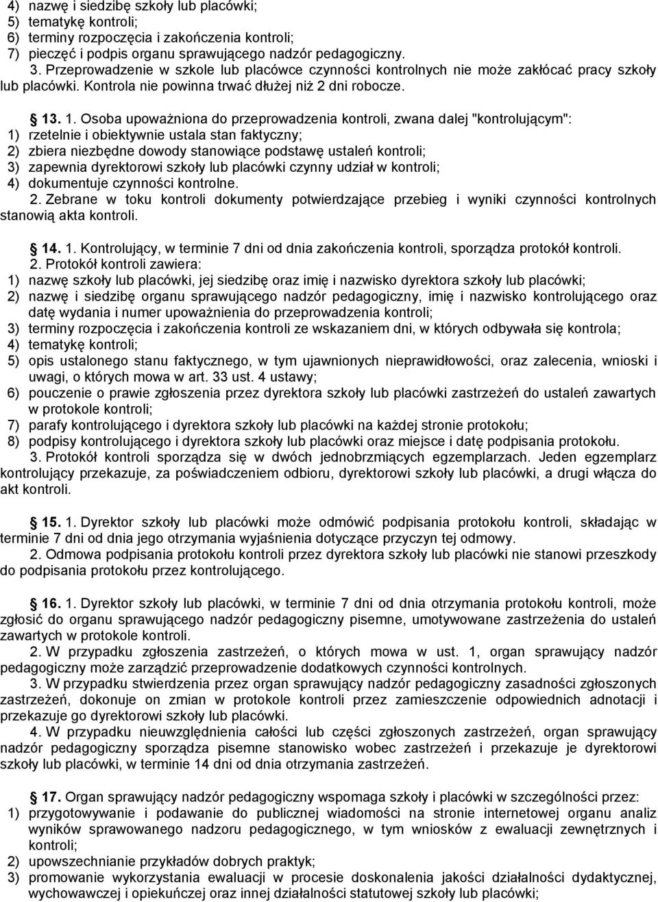 . 1. Osoba upoważniona do przeprowadzenia kontroli, zwana dalej "kontrolującym": 1) rzetelnie i obiektywnie ustala stan faktyczny; 2) zbiera niezbędne dowody stanowiące podstawę ustaleń kontroli; 3)