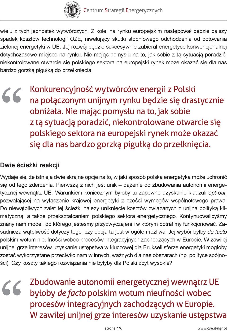 Jej rozwój będzie sukcesywnie zabierał energetyce konwencjonalnej dotychczasowe miejsce na rynku.