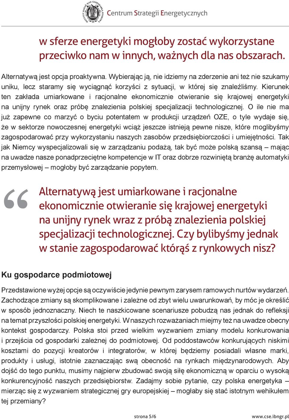 Kierunek ten zakłada umiarkowane i racjonalne ekonomicznie otwieranie się krajowej energetyki na unijny rynek oraz próbę znalezienia polskiej specjalizacji technologicznej.
