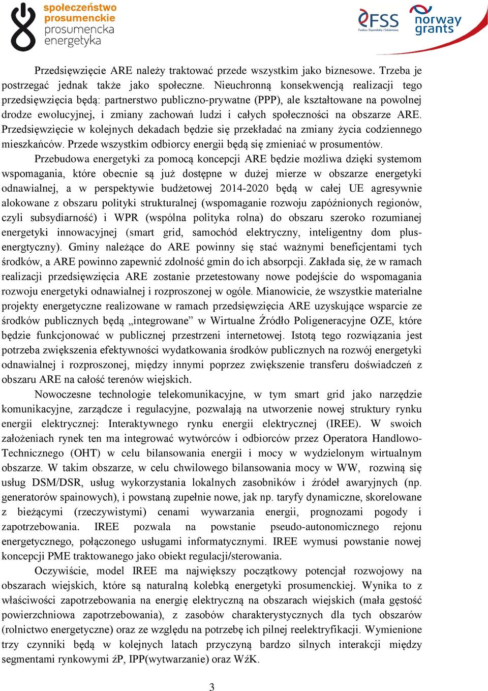 obszarze ARE. Przedsięwzięcie w kolejnych dekadach będzie się przekładać na zmiany życia codziennego mieszkańców. Przede wszystkim odbiorcy energii będą się zmieniać w prosumentów.