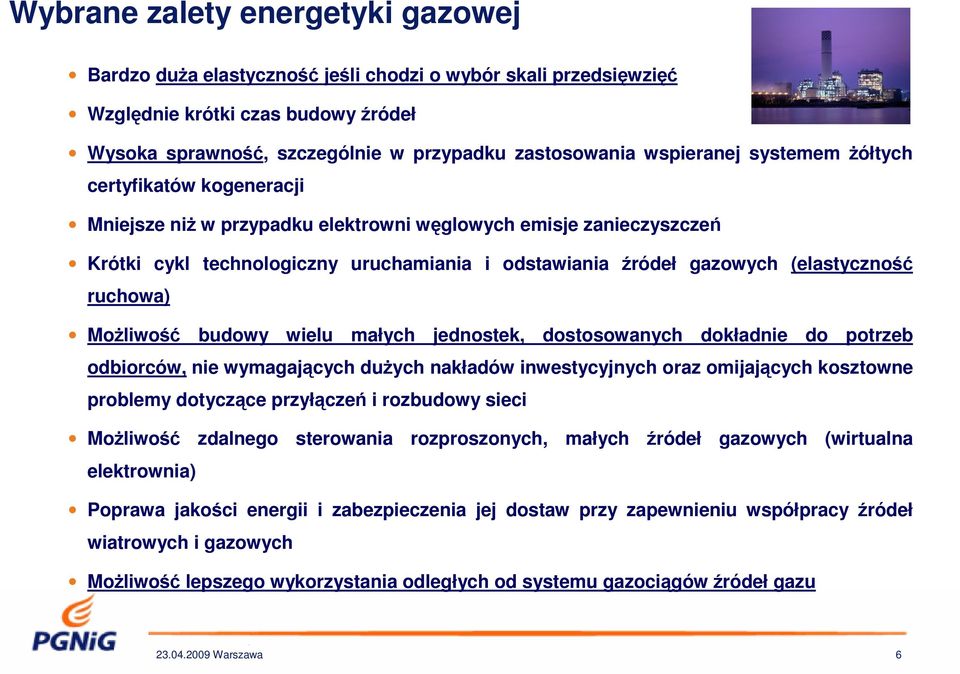 (elastyczność ruchowa) Możliwość budowy wielu małych jednostek, dostosowanych dokładnie do potrzeb odbiorców, nie wymagających dużych nakładów inwestycyjnych oraz omijających kosztowne problemy