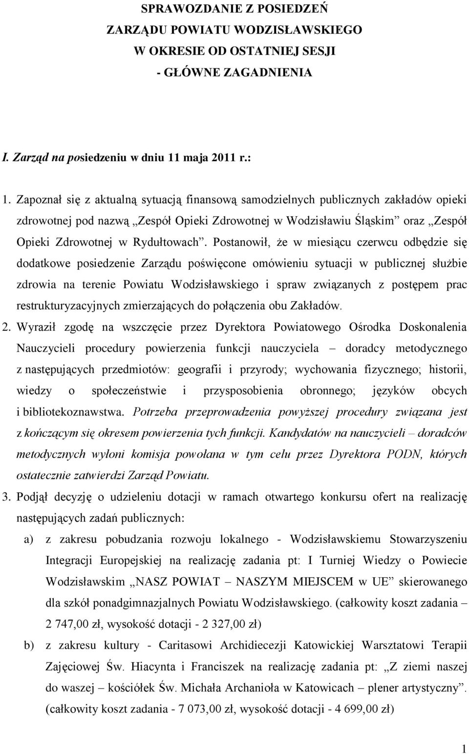 Postanowił, że w miesiącu czerwcu odbędzie się dodatkowe posiedzenie Zarządu poświęcone omówieniu sytuacji w publicznej służbie zdrowia na terenie Powiatu Wodzisławskiego i spraw związanych z