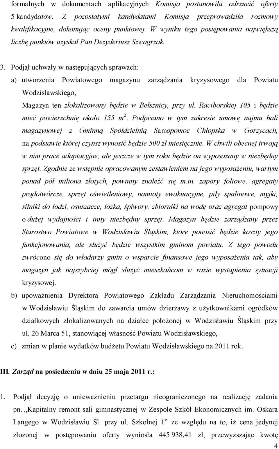 Podjął uchwały w następujących sprawach: a) utworzenia Powiatowego magazynu zarządzania kryzysowego dla Powiatu Wodzisławskiego, Magazyn ten zlokalizowany będzie w Bełsznicy, przy ul.