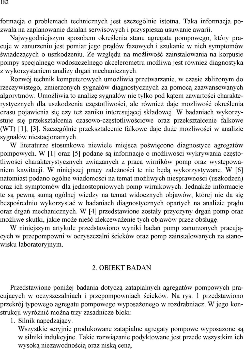 Ze względu na możliwość zainstalowania na korpusie pompy specjalnego wodoszczelnego akcelerometru możliwa jest również diagnostyka z wykorzystaniem analizy drgań mechanicznych.