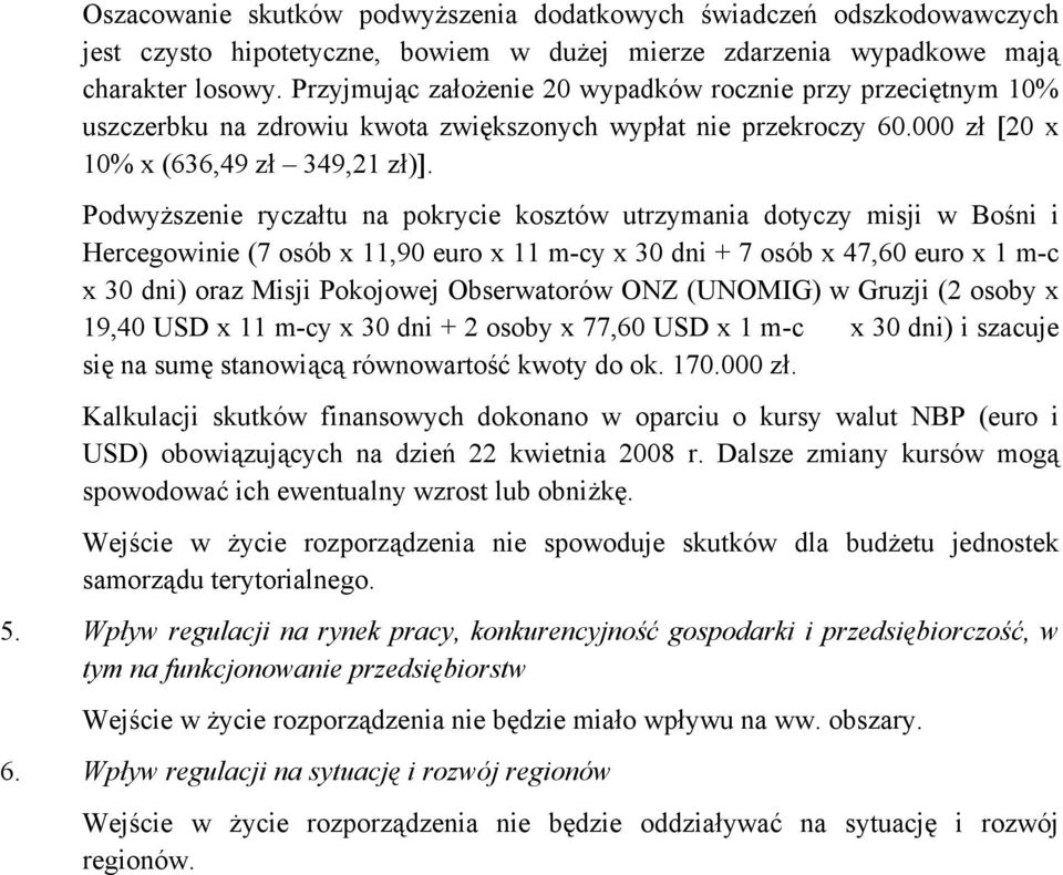 Podwyższenie ryczałtu na pokrycie kosztów utrzymania dotyczy misji w Bośni i Hercegowinie (7 osób x 11,90 euro x 11 m-cy x 30 dni + 7 osób x 47,60 euro x 1 m-c x 30 dni) oraz Misji Pokojowej