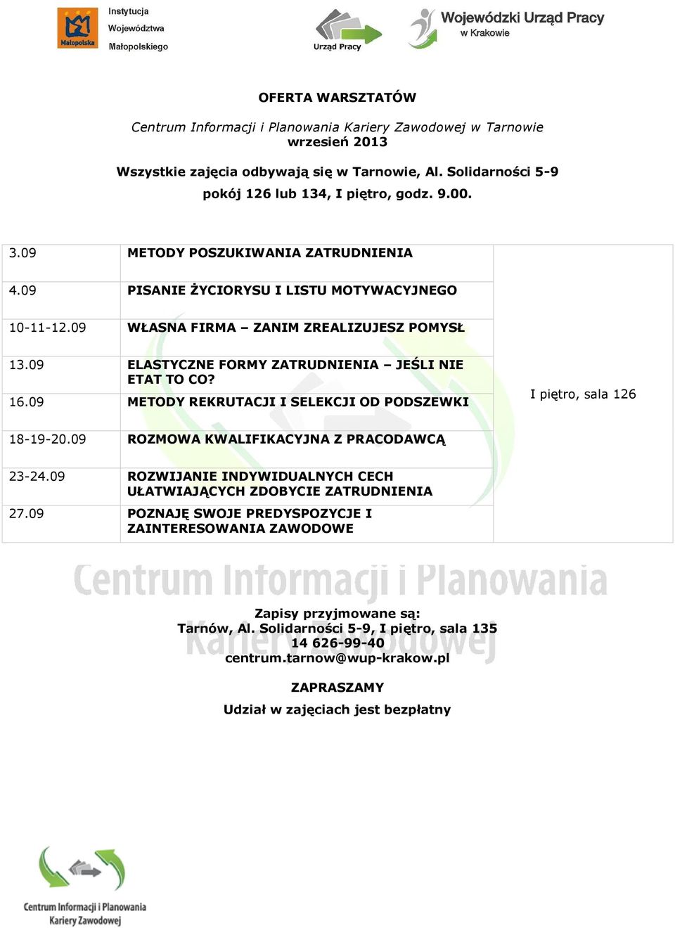 09 METODY REKRUTACJI I SELEKCJI OD PODSZEWKI I piętro, sala 126 18-19-20.09 ROZMOWA KWALIFIKACYJNA Z PRACODAWCĄ 23-24.09 ROZWIJANIE INDYWIDUALNYCH CECH UŁATWIAJĄCYCH ZDOBYCIE ZATRUDNIENIA 27.