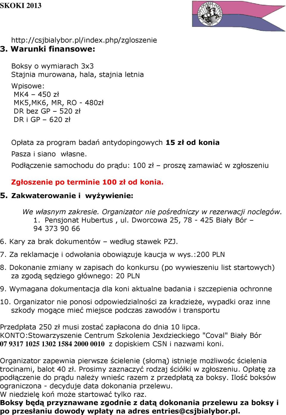 zł od konia Pasza i siano własne. Podłączenie samochodu do prądu: 100 zł proszę zamawiać w zgłoszeniu Zgłoszenie po terminie 100 zł od konia. 5. Zakwaterowanie i wyżywienie: We własnym zakresie.