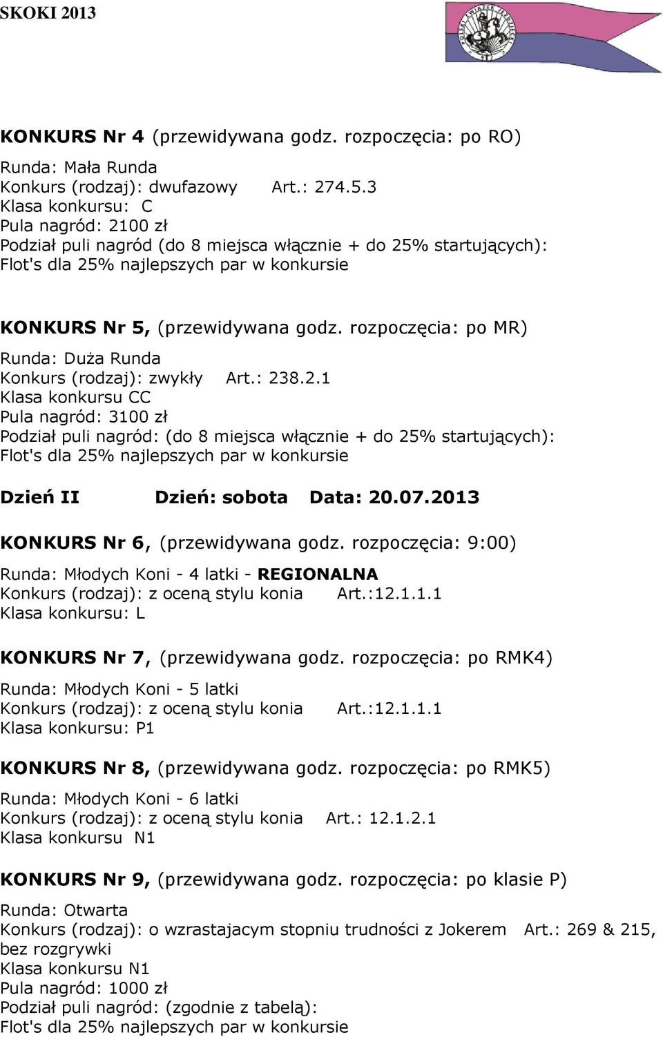 rozpoczęcia: po MR) Runda: Duża Runda Konkurs (rodzaj): zwykły Art.: 238.2.1 Klasa konkursu CC Pula nagród: 3100 zł Dzień II Dzień: sobota Data: 20.07.2013 KONKURS Nr 6, (przewidywana godz.