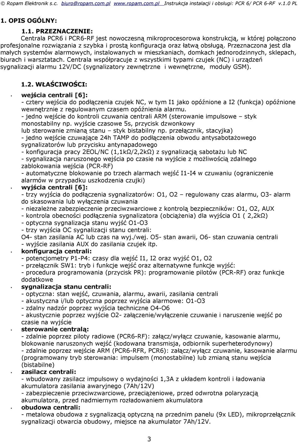 Centrala współpracuje z wszystkimi typami czujek (NC) i urządzeń sygnalizacji alarmu 12V