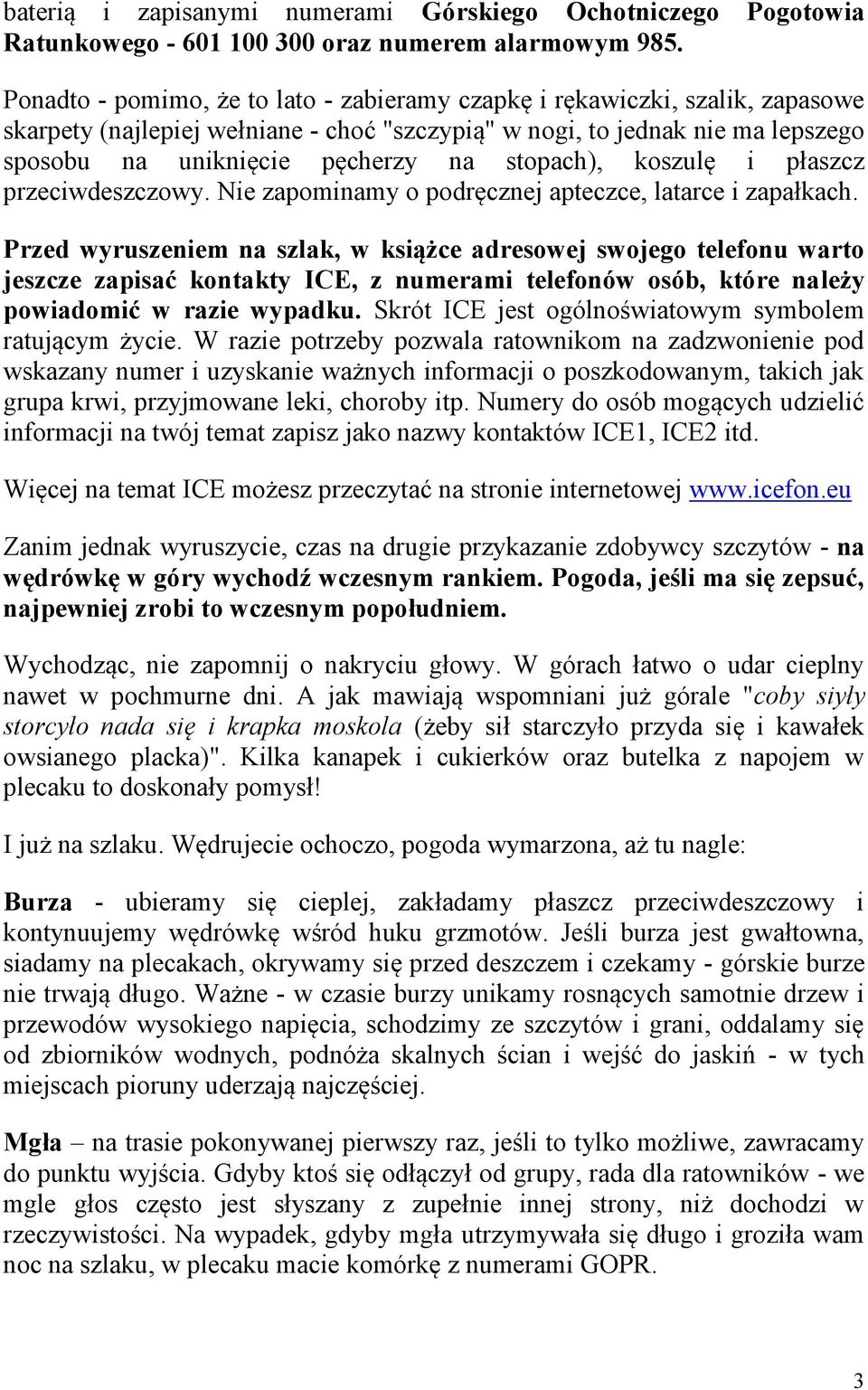 stopach), koszulę i płaszcz przeciwdeszczowy. Nie zapominamy o podręcznej apteczce, latarce i zapałkach.