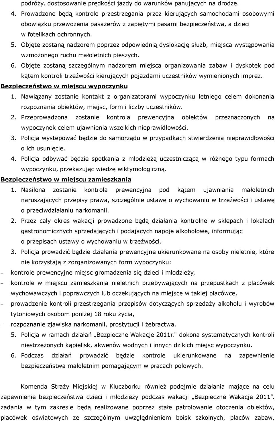 Objęte zostaną nadzorem poprzez odpowiednią dyslokację służb, miejsca występowania wzmożonego ruchu małoletnich pieszych. 6.