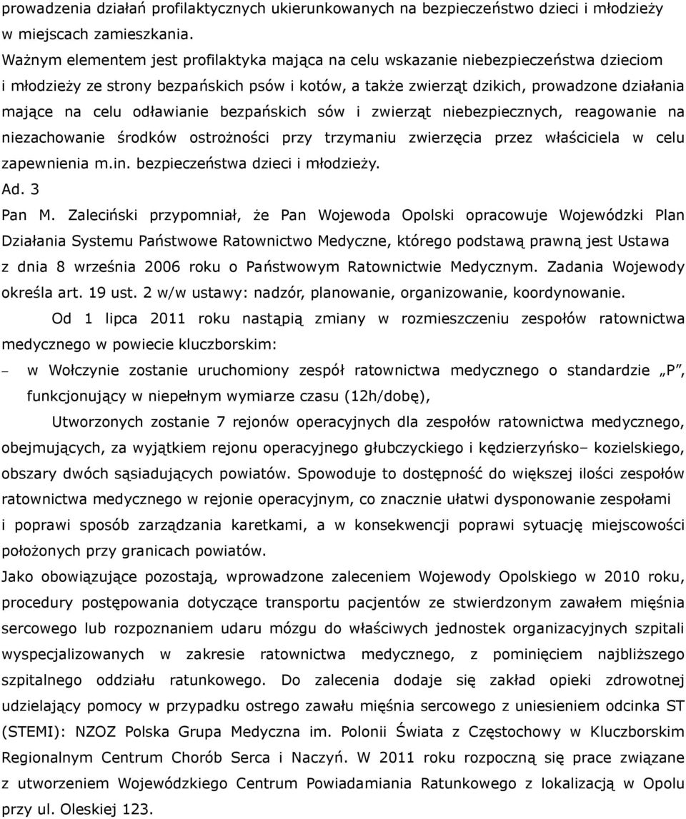 odławianie bezpańskich sów i zwierząt niebezpiecznych, reagowanie na niezachowanie środków ostrożności przy trzymaniu zwierzęcia przez właściciela w celu zapewnienia m.in.