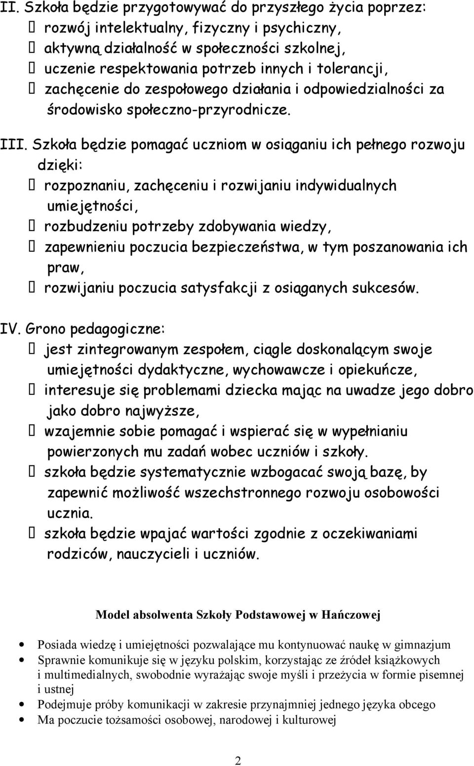 Szkoła będzie pomagać uczniom w osiąganiu ich pełnego rozwoju dzięki: rozpoznaniu, zachęceniu i rozwijaniu indywidualnych umiejętności, rozbudzeniu potrzeby zdobywania wiedzy, zapewnieniu poczucia