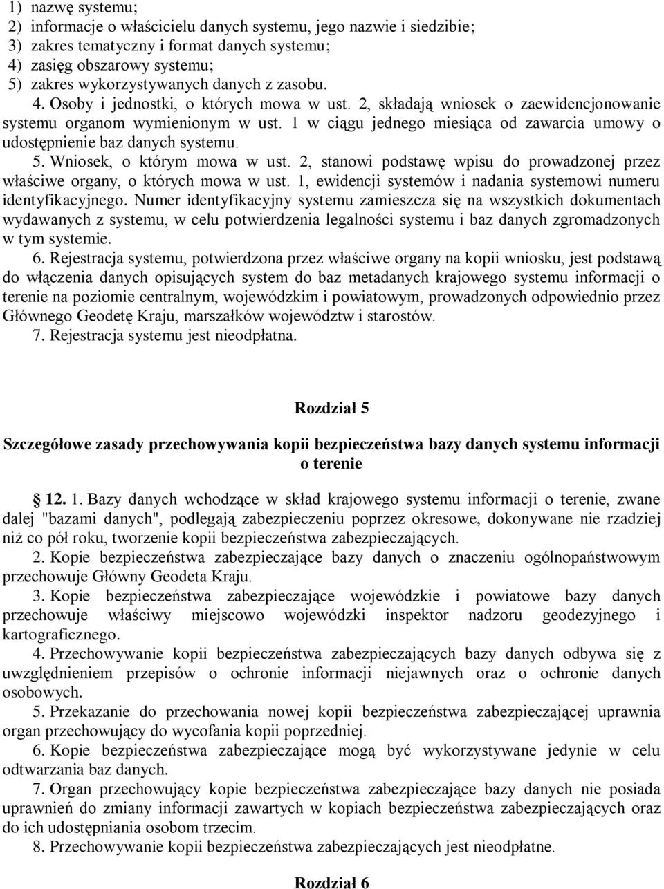 1 w ciągu jednego miesiąca od zawarcia umowy o udostępnienie baz danych systemu. 5. Wniosek, o którym mowa w ust. 2, stanowi podstawę wpisu do prowadzonej przez właściwe organy, o których mowa w ust.