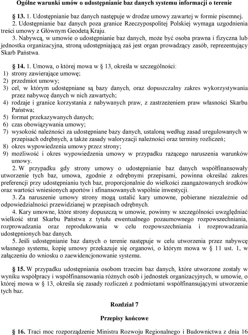 Nabywcą, w umowie o udostępnianie baz danych, może być osoba prawna i fizyczna lub jednostka organizacyjna, stroną udostępniającą zaś jest organ prowadzący zasób, reprezentujący Skarb Państwa. 14