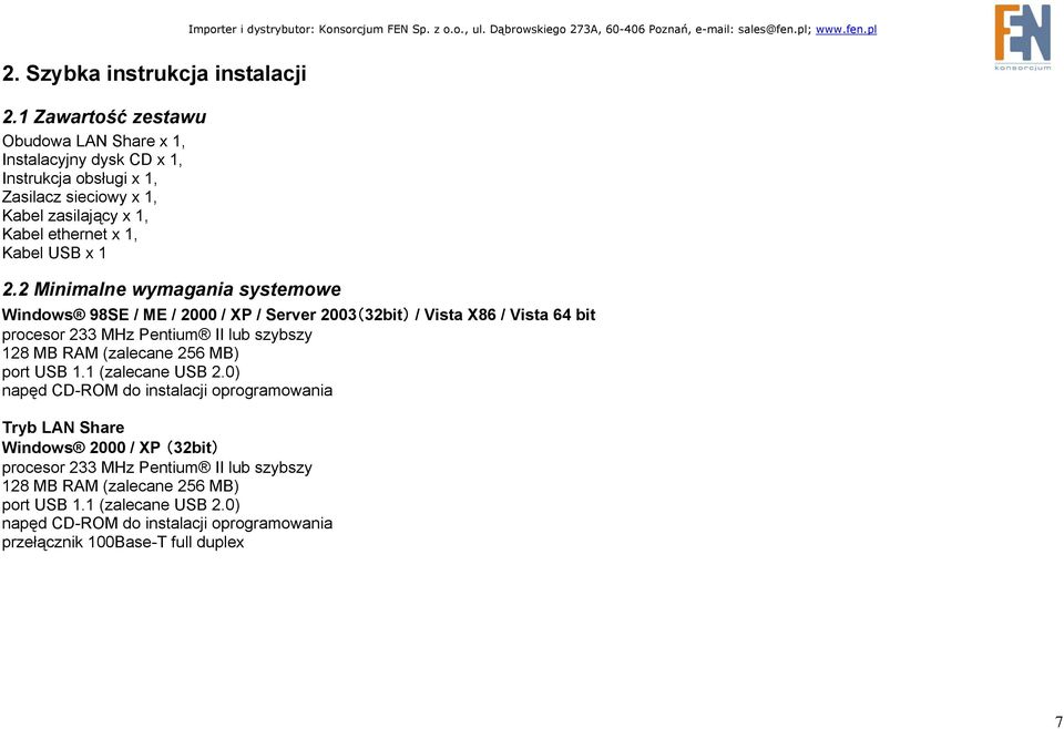 1 2.2 Minimalne wymagania systemowe Windows 98SE / ME / 2000 / XP / Server 2003(32bit) / Vista X86 / Vista 64 bit procesor 233 MHz Pentium II lub szybszy 128 MB RAM