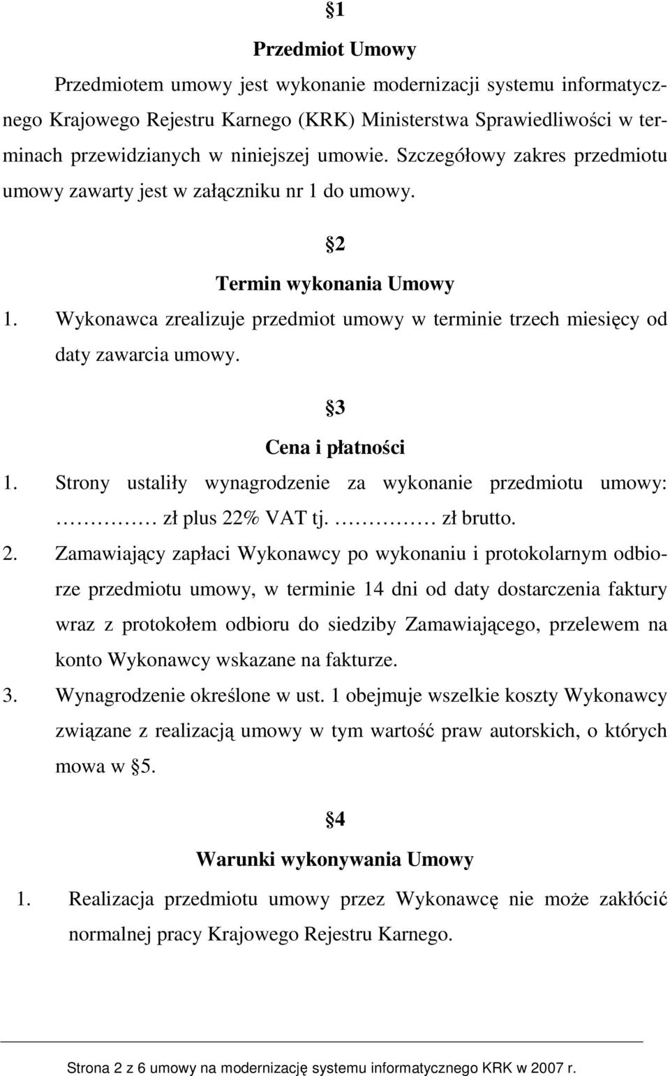 3 Cena i płatności 1. Strony ustaliły wynagrodzenie za wykonanie przedmiotu umowy: zł plus 22