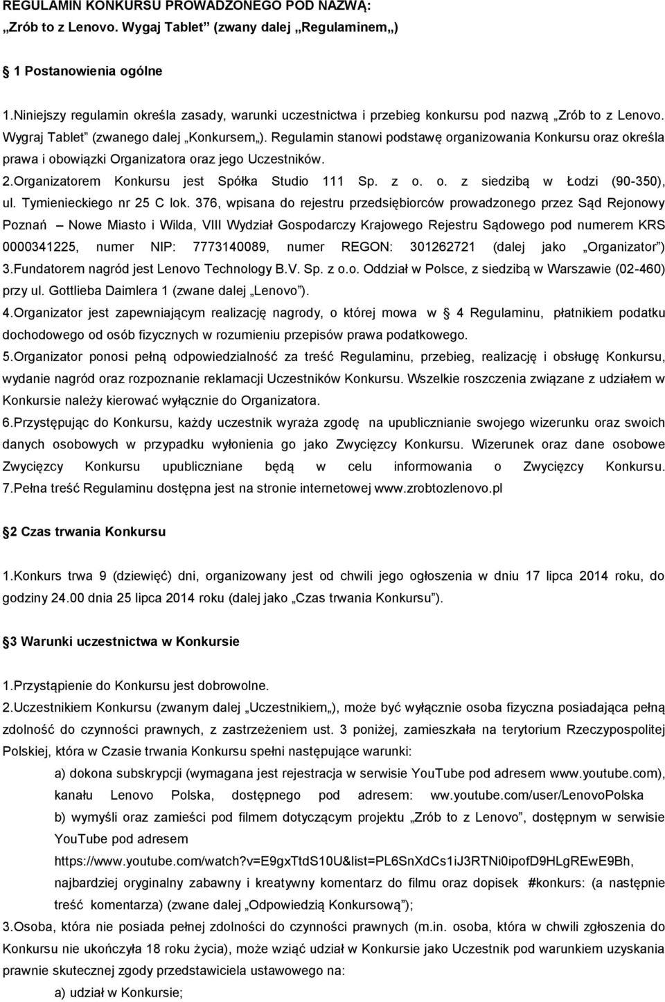 Regulamin stanowi podstawę organizowania Konkursu oraz określa prawa i obowiązki Organizatora oraz jego Uczestników. 2.Organizatorem Konkursu jest Spółka Studio 111 Sp. z o. o. z siedzibą w Łodzi (90-350), ul.