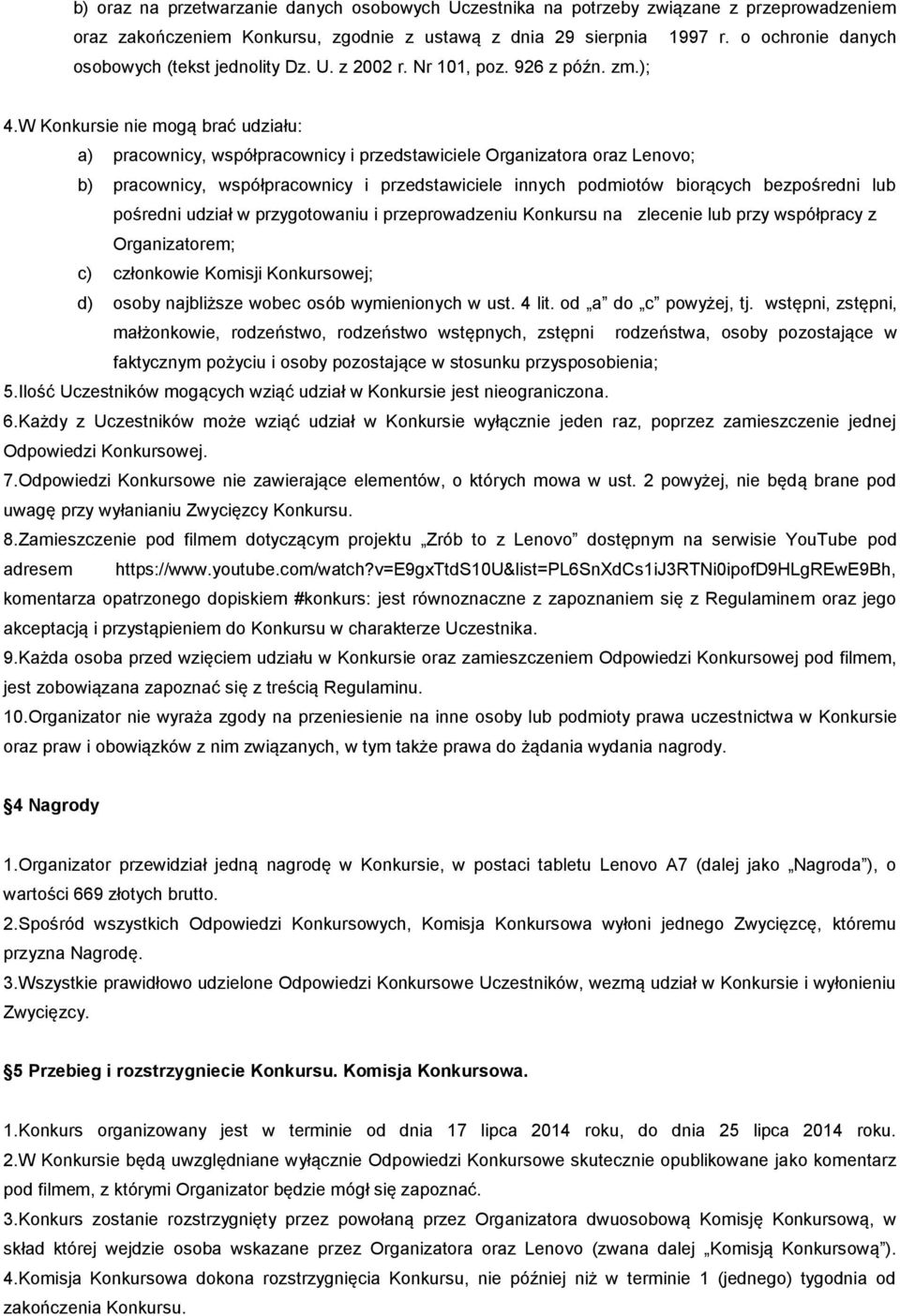 W Konkursie nie mogą brać udziału: a) pracownicy, współpracownicy i przedstawiciele Organizatora oraz Lenovo; b) pracownicy, współpracownicy i przedstawiciele innych podmiotów biorących bezpośredni