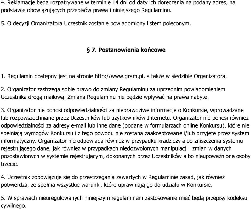 Organizator zastrzega sobie prawo do zmiany Regulaminu za uprzednim powiadomieniem Uczestnika drogą mailową. Zmiana Regulaminu nie będzie wpływać na prawa nabyte. 3.