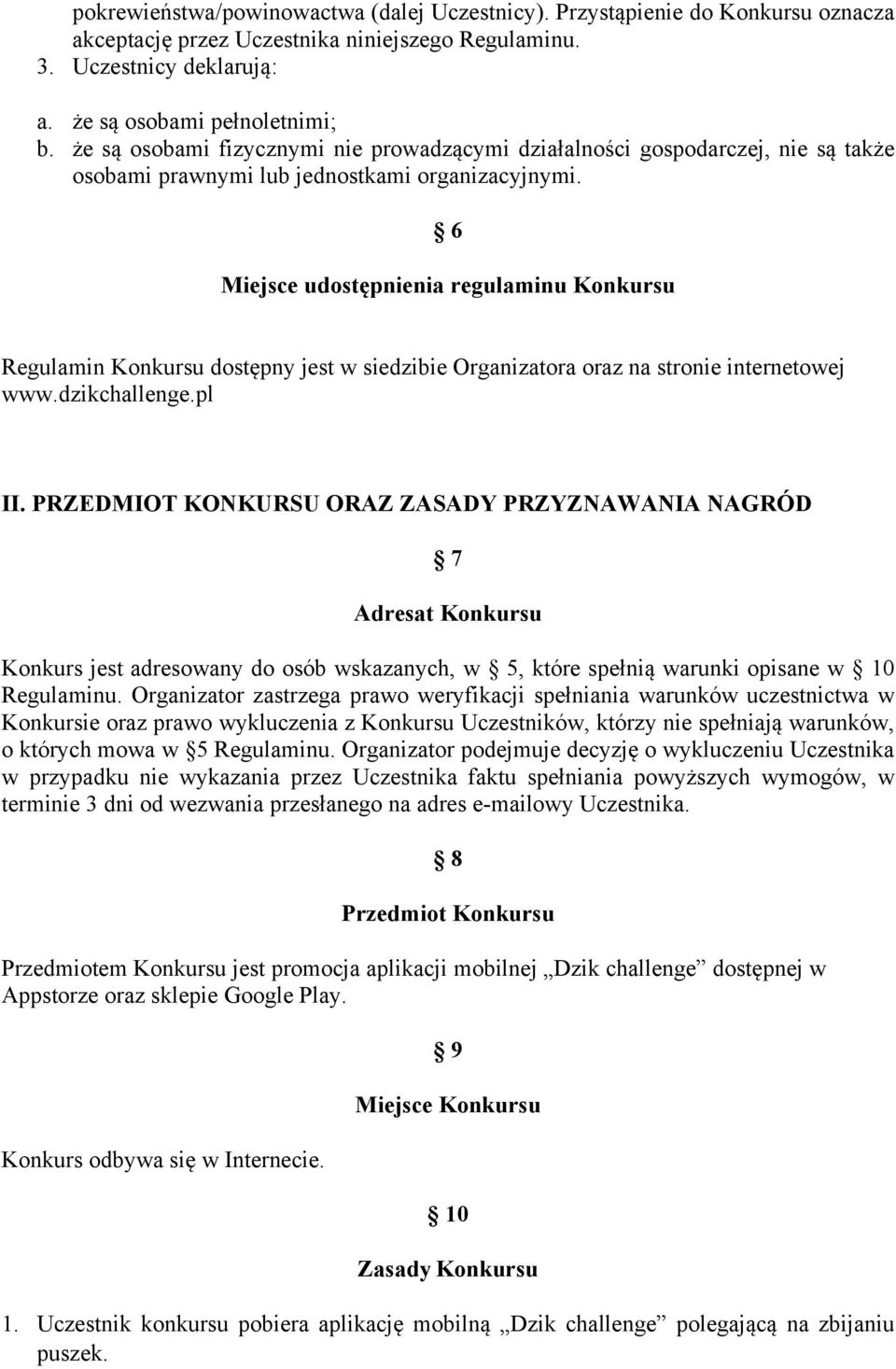 6 Miejsce udostępnienia regulaminu Konkursu Regulamin Konkursu dostępny jest w siedzibie Organizatora oraz na stronie internetowej www.dzikchallenge.pl II.