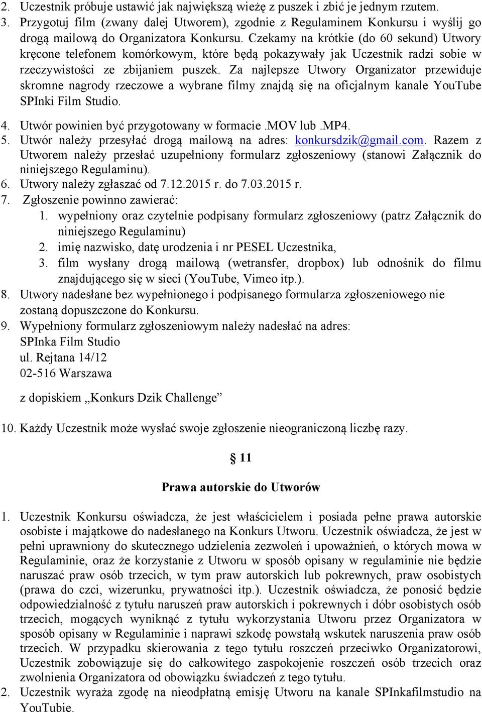 Czekamy na krótkie (do 60 sekund) Utwory kręcone telefonem komórkowym, które będą pokazywały jak Uczestnik radzi sobie w rzeczywistości ze zbijaniem puszek.