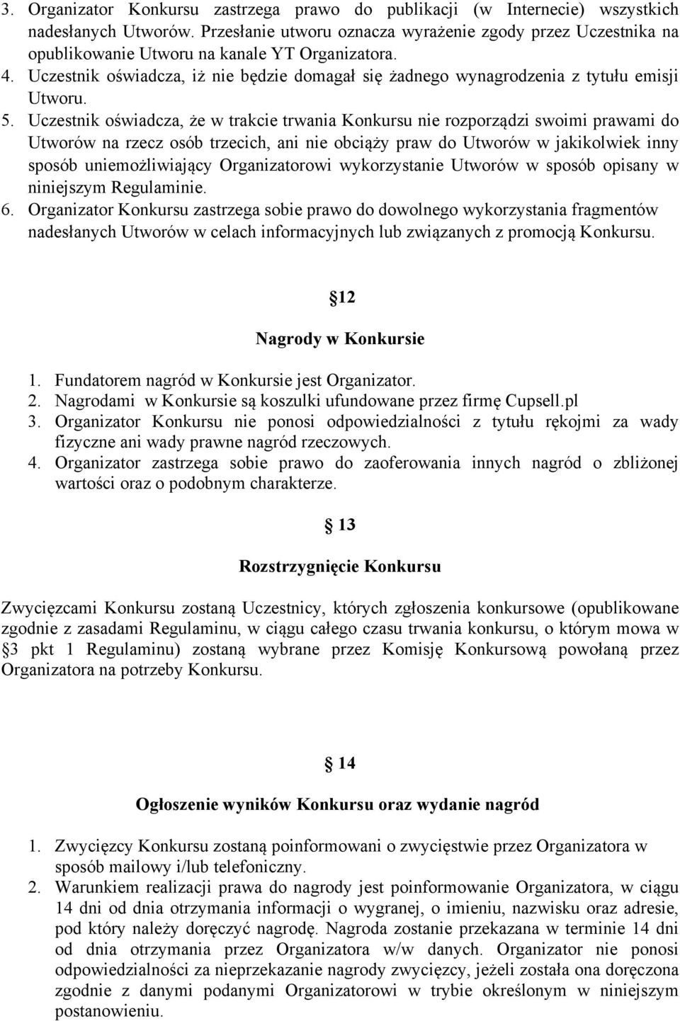 Uczestnik oświadcza, iż nie będzie domagał się żadnego wynagrodzenia z tytułu emisji Utworu. 5.