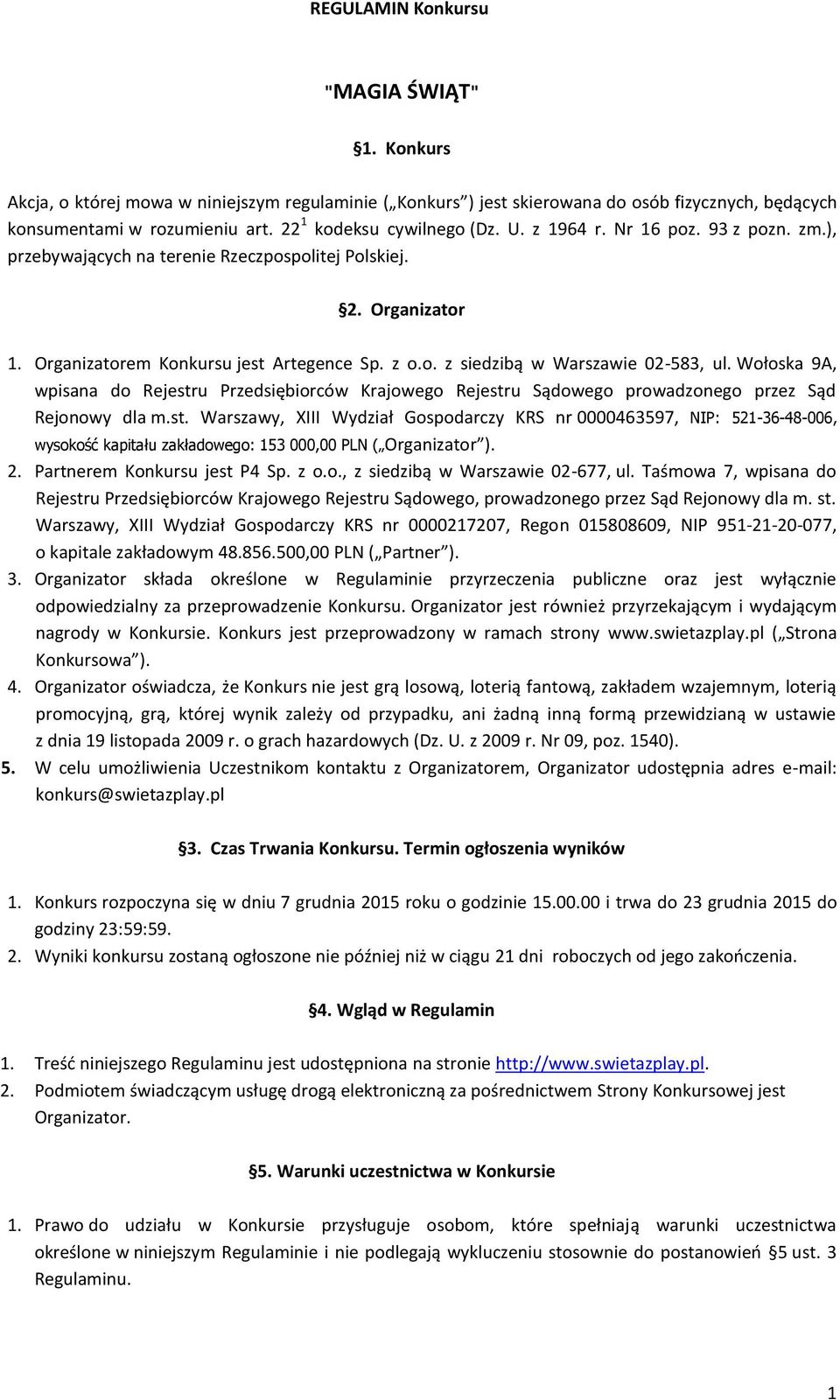 Wołoska 9A, wpisana do Rejestru Przedsiębiorców Krajowego Rejestru Sądowego prowadzonego przez Sąd Rejonowy dla m.st. Warszawy, XIII Wydział Gospodarczy KRS nr 0000463597, NIP: 521-36-48-006, wysokość kapitału zakładowego: 153 000,00 PLN ( Organizator ).