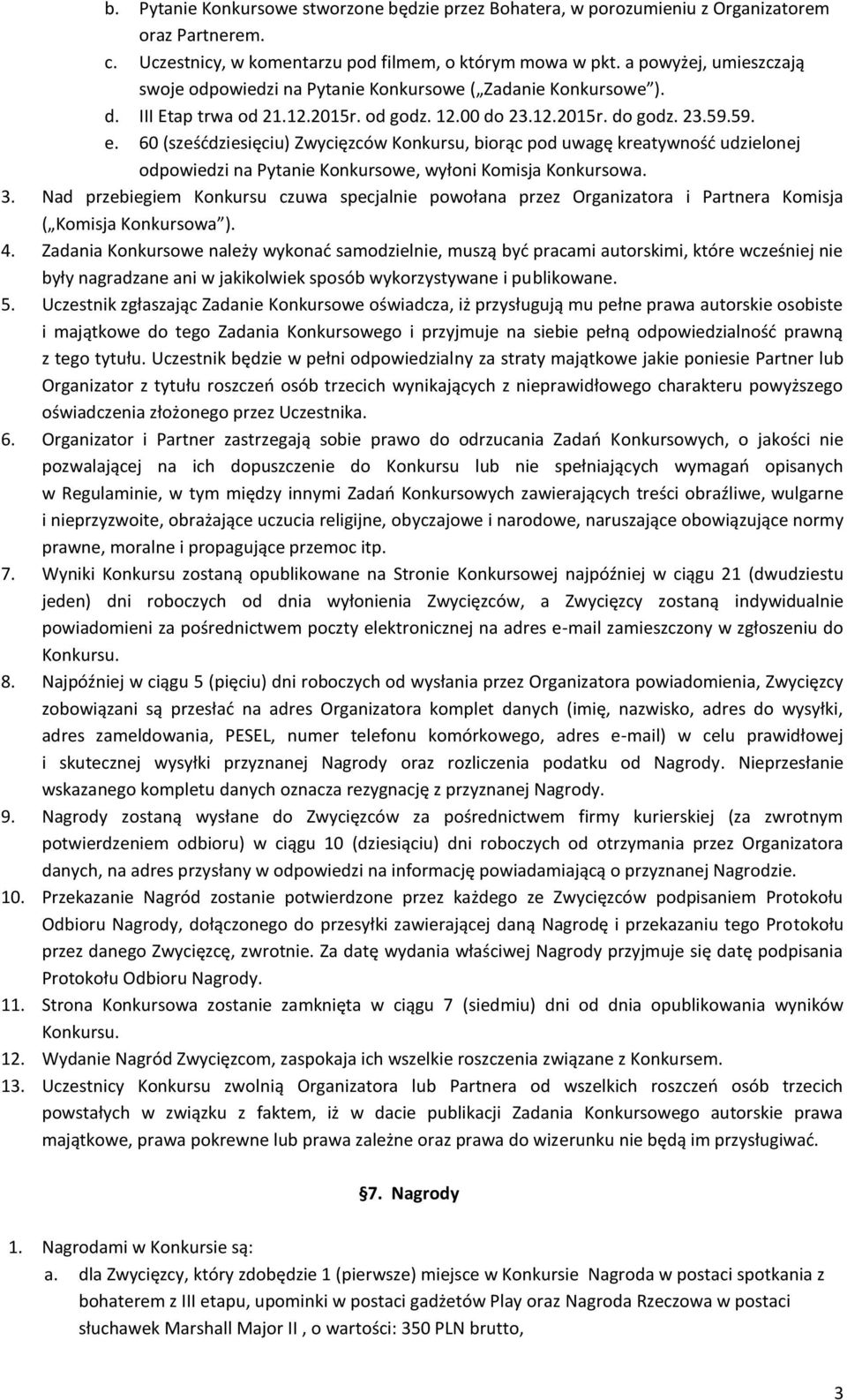 60 (sześćdziesięciu) Zwycięzców Konkursu, biorąc pod uwagę kreatywność udzielonej odpowiedzi na Pytanie Konkursowe, wyłoni Komisja Konkursowa. 3.