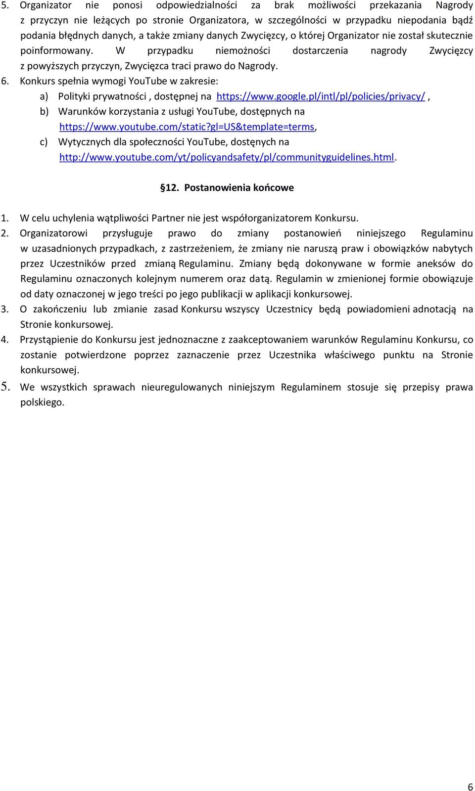 W przypadku niemożności dostarczenia nagrody Zwycięzcy z powyższych przyczyn, Zwycięzca traci prawo do Nagrody. 6.