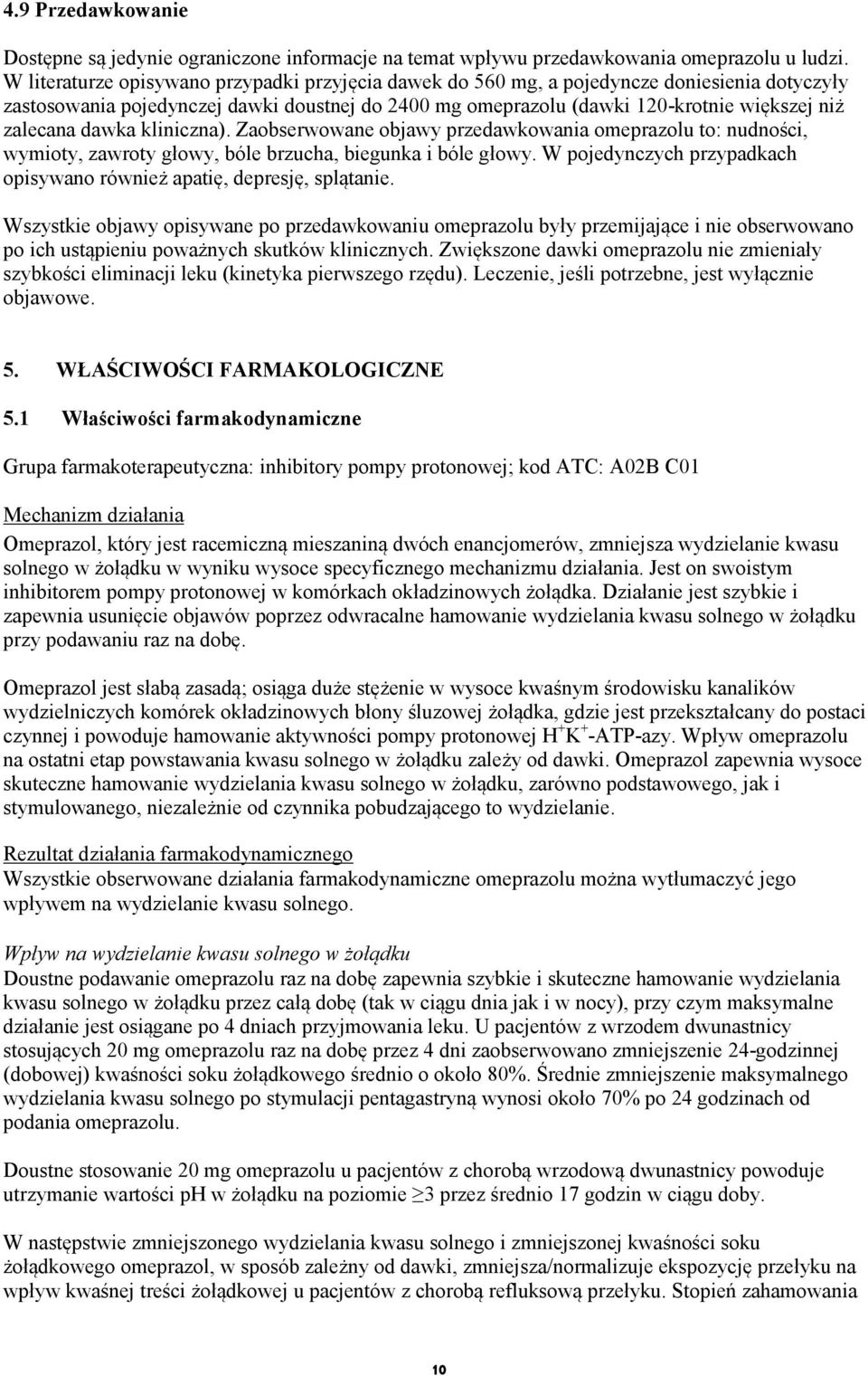 dawka kliniczna). Zaobserwowane objawy przedawkowania omeprazolu to: nudności, wymioty, zawroty głowy, bóle brzucha, biegunka i bóle głowy.