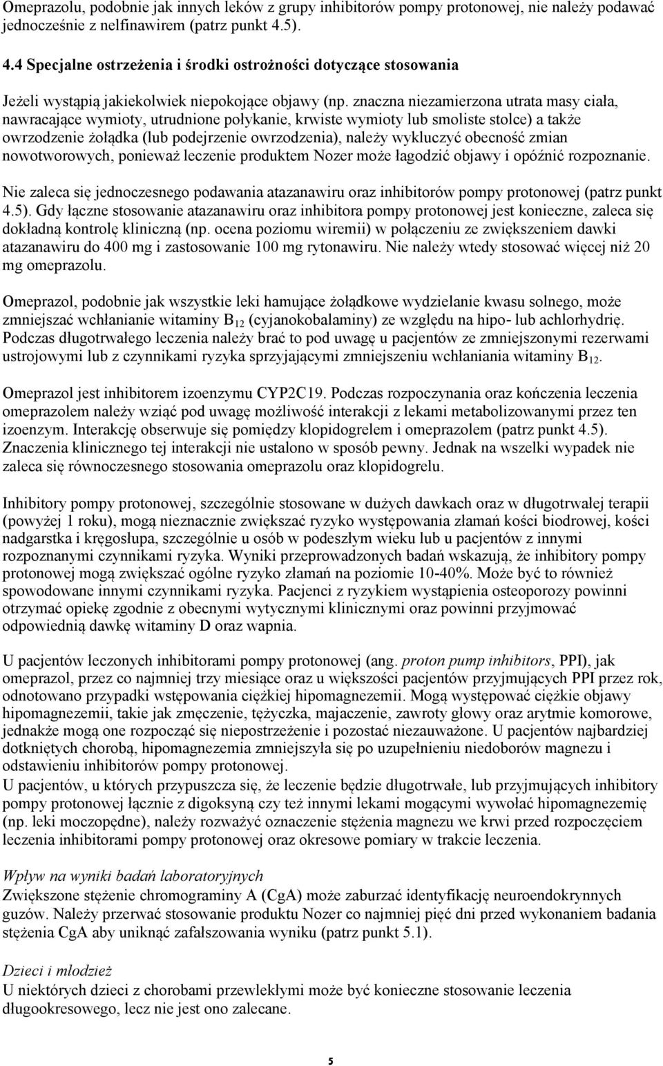 znaczna niezamierzona utrata masy ciała, nawracające wymioty, utrudnione połykanie, krwiste wymioty lub smoliste stolce) a także owrzodzenie żołądka (lub podejrzenie owrzodzenia), należy wykluczyć